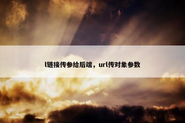 l链接传参给后端，url传对象参数