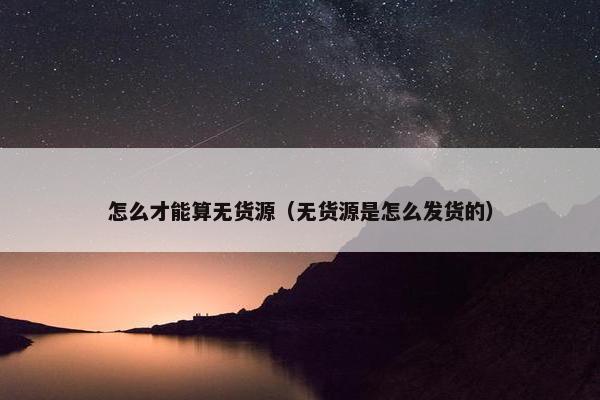 怎么才能算无货源(无货源是怎么发货的)