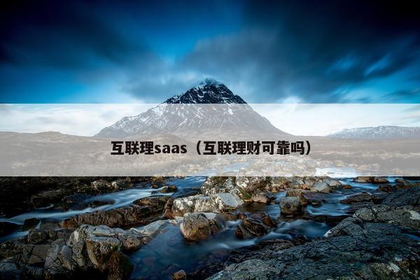 互联理saas（互联理财可靠吗）