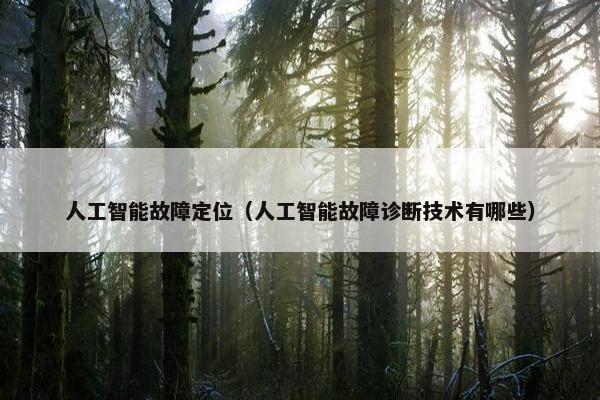 人工智能故障定位（人工智能故障诊断技术有哪些）
