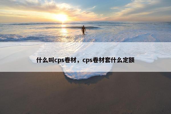 什么叫cps卷材,cps卷材套什么定额