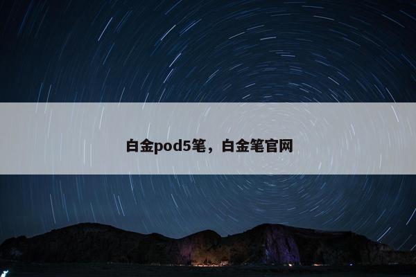 白金pod5笔,白金笔官网