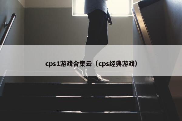 cps1游戏合集云（cps经典游戏）