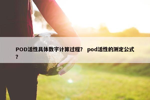 POD活性具体数字计算过程？ pod活性的测定公式？