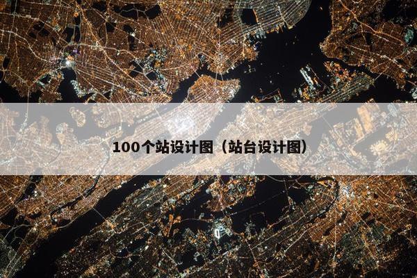 100个站设计图（站台设计图）
