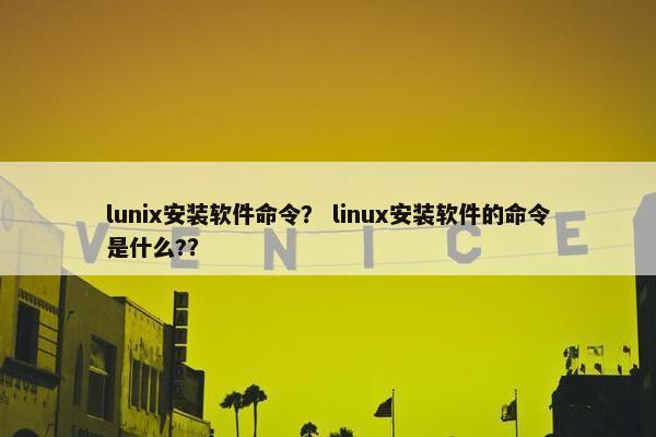 lunix安装软件命令？ linux安装软件的命令是什么?？