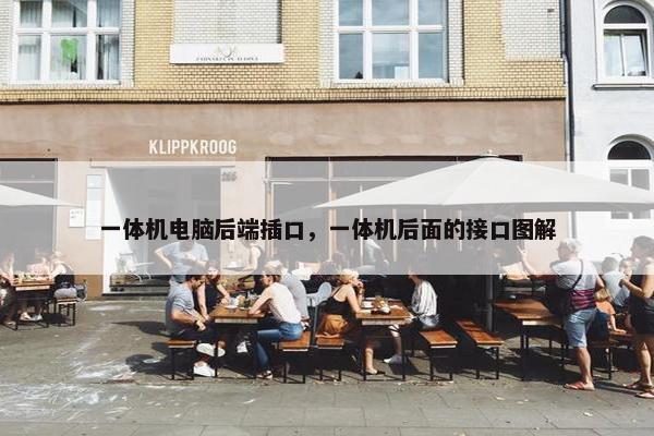 一体机电脑后端插口,一体机后面的接口图解