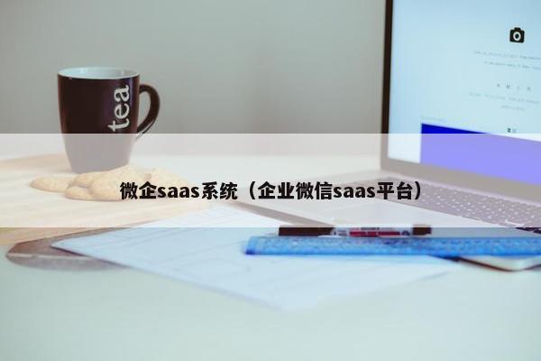 微企saas系统（企业微信saas平台）