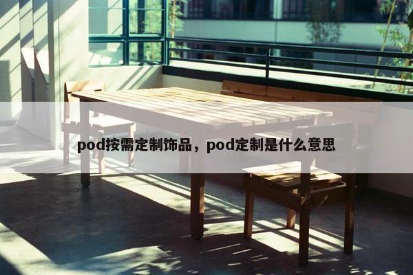 pod按需定制饰品，pod定制是什么意思