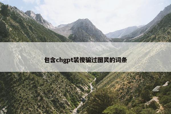 包含chgpt装傻骗过图灵的词条