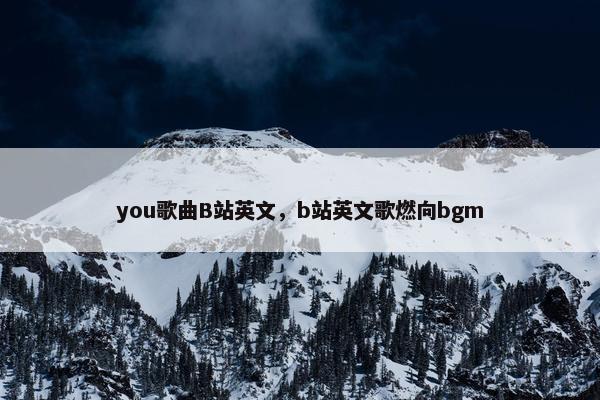 you歌曲B站英文，b站英文歌燃向bgm