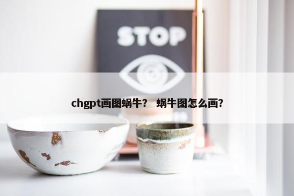 chgpt画图蜗牛？ 蜗牛图怎么画？