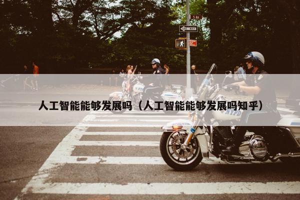 人工智能能够发展吗(人工智能能够发展吗知乎)
