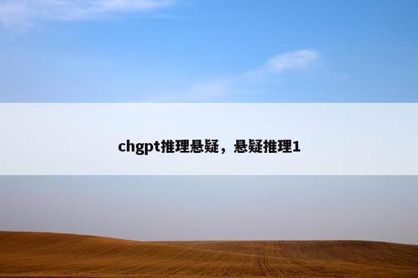chgpt推理悬疑,悬疑推理1 chgpt推理悬疑,悬疑推理1