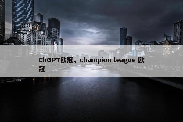 ChGPT欧冠，champion league 欧冠
