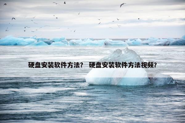 硬盘安装软件方法？ 硬盘安装软件方法视频？