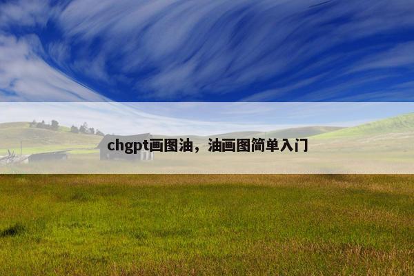 chgpt画图油，油画图简单入门
