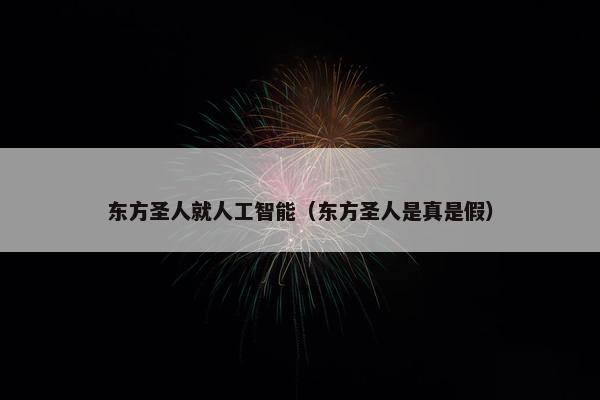 东方圣人就人工智能（东方圣人是真是假）