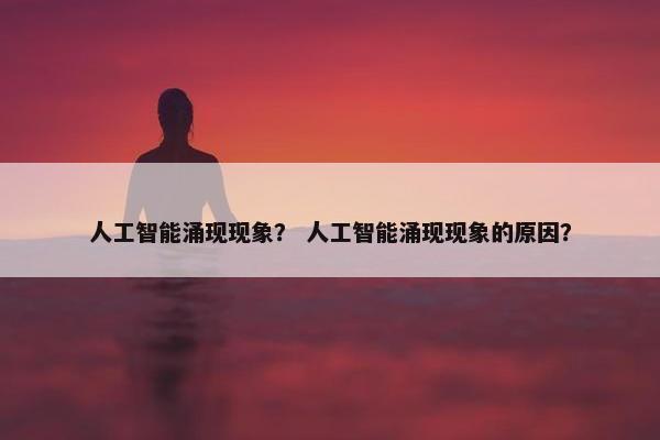 人工智能涌现现象？ 人工智能涌现现象的原因？