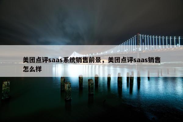 美团点评saas系统销售前景,美团点评saas销售怎么样