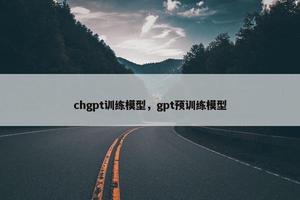 chgpt训练模型,gpt预训练模型