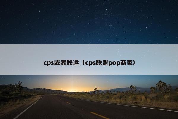 cps或者联运(cps联盟pop商家)