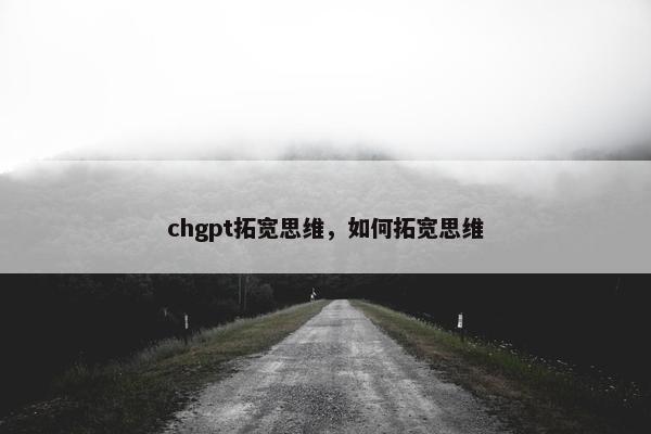 chgpt拓宽思维,如何拓宽思维