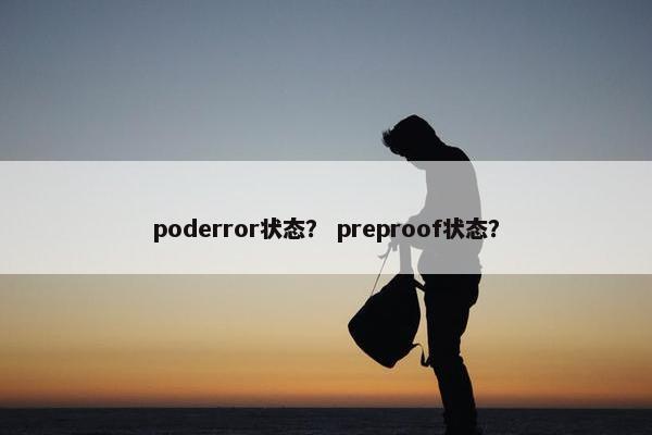 poderror状态? preproof状态? poderror状态? preproof状态?