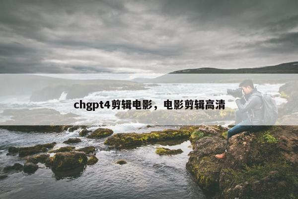 chgpt4剪辑电影,电影剪辑高清 chgpt4剪辑电影,电影剪辑高清