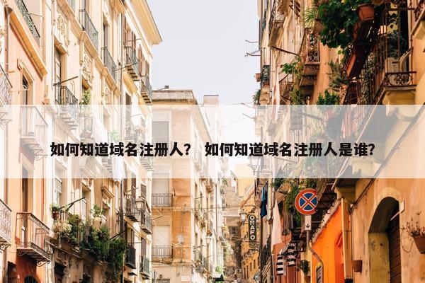 如何知道域名注册人? 如何知道域名注册人是谁?