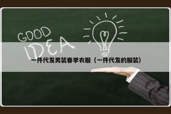 一件代发男装春季衣服（一件代发的服装）