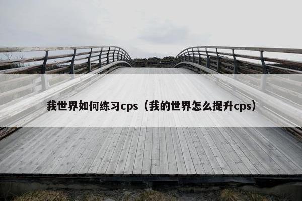 我世界如何练习cps(我的世界怎么提升cps) 我世界如何练习cps(我的世界怎么提升cps)