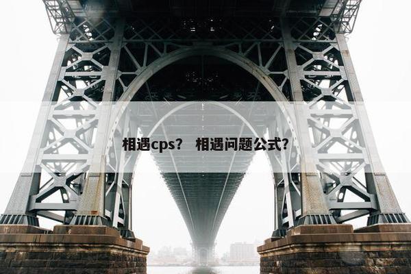相遇cps？ 相遇问题公式？