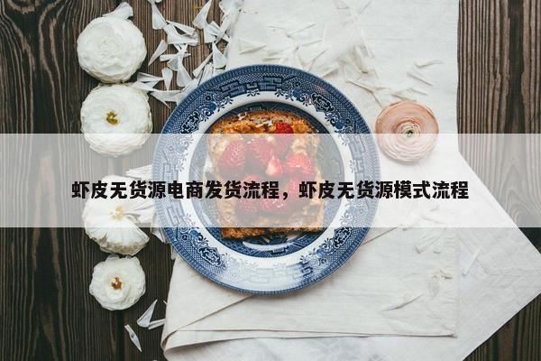 虾皮无货源电商发货流程，虾皮无货源模式流程