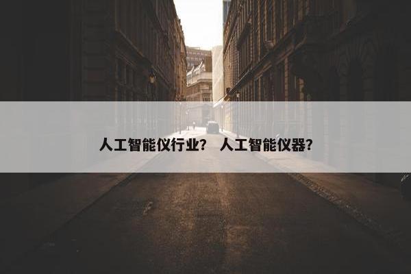 人工智能仪行业? 人工智能仪器?
