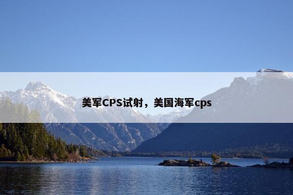 美军CPS试射，美国海军cps