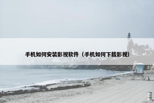 手机如何安装影视软件(手机如何下载影视)