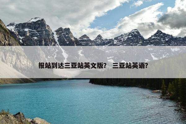 报站到达三亚站英文版？ 三亚站英语？