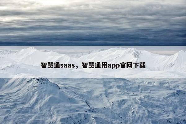 智慧通saas，智慧通用app官网下载