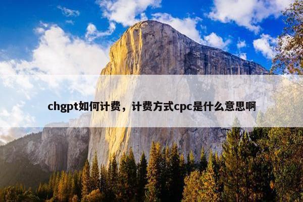 chgpt如何计费，计费方式cpc是什么意思啊