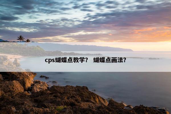 cps蝴蝶点教学？ 蝴蝶点画法？