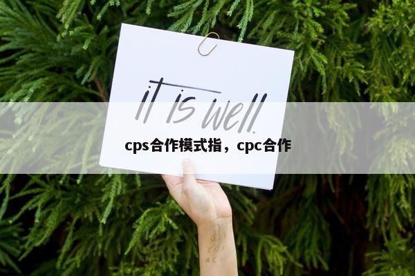 cps合作模式指，cpc合作