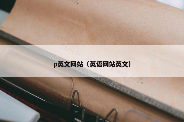 p英文网站（英语网站英文）