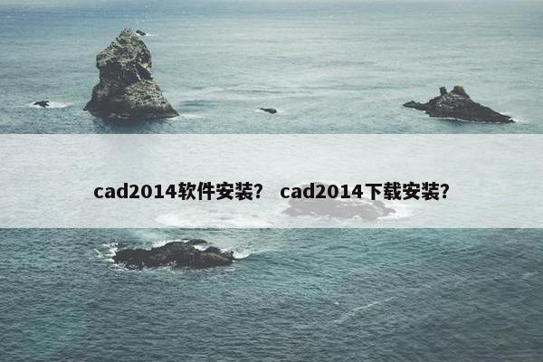 cad2014软件安装？ cad2014下载安装？
