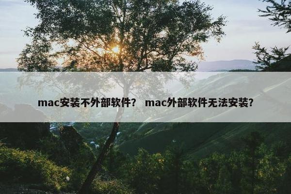 mac安装不外部软件？ mac外部软件无法安装？