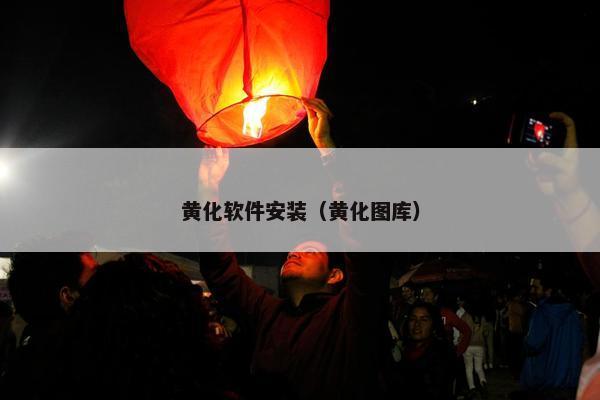 黄化软件安装（黄化图库）