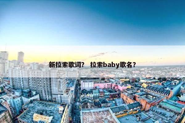 新拉索歌词？ 拉索baby歌名？