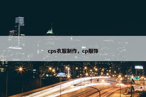 cps衣服制作，cp服饰