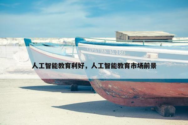 人工智能教育利好，人工智能教育市场前景