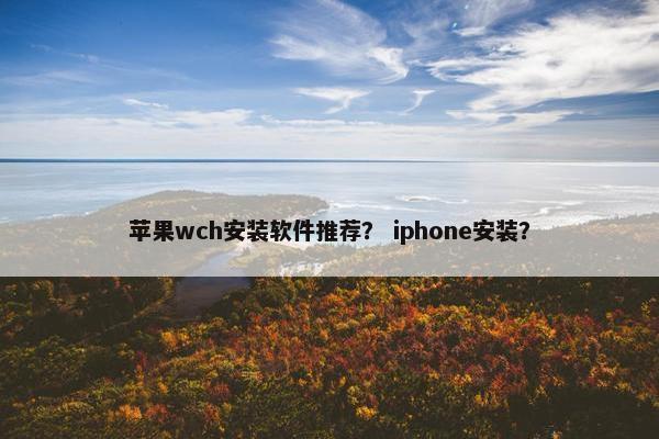 苹果wch安装软件推荐？ iphone安装？